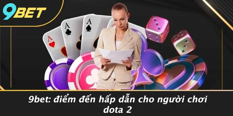 9BET: Điểm Đến Hấp Dẫn Cho Người Chơi Dota 2
