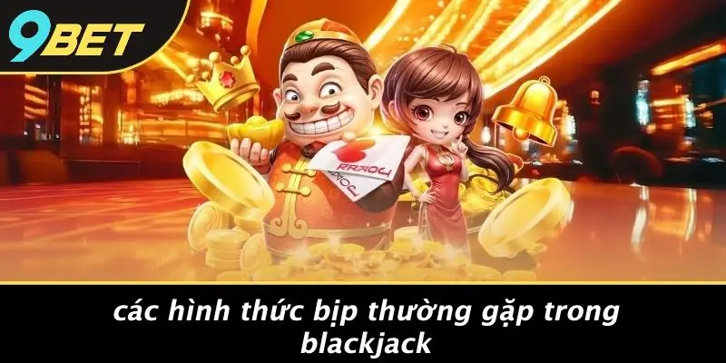 Các Hình Thức Bịp Thường Gặp Trong Blackjack