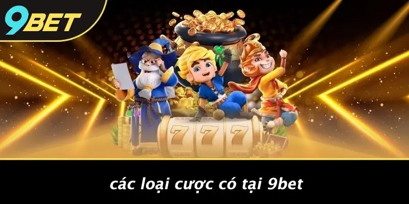 Các Loại Cược Có Tại 9BET