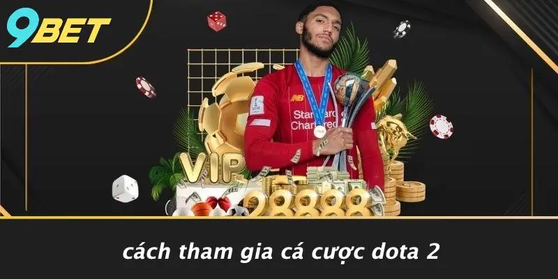 Cách Tham Gia Cá Cược Dota 2