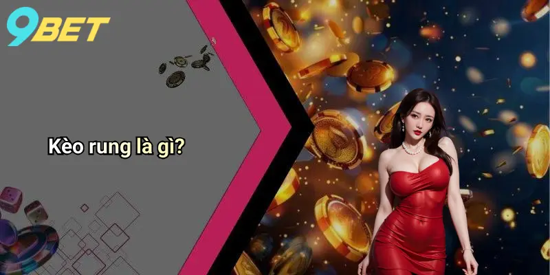 Kèo Rung Là Gì: Toàn Cảnh Về Kèo Rung Và Kinh Nghiệm Chơi Tại 9bet 1 Kèo rung là gì?