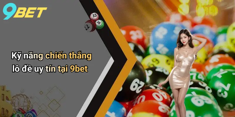 Kỹ năng chiến thắng lô đề uy tín tại 9bet